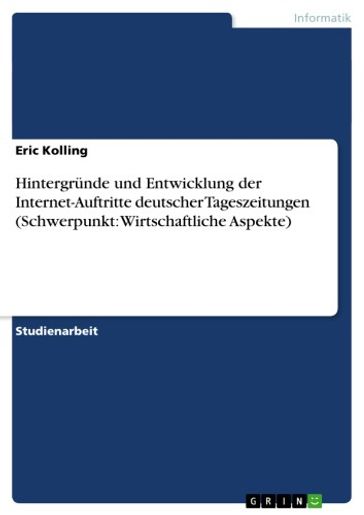Hintergründe und Entwicklung der Internet-Auftritte deutscher Tageszeitungen (Schwerpunkt: Wirtschaftliche Aspekte) - Eric Kolling