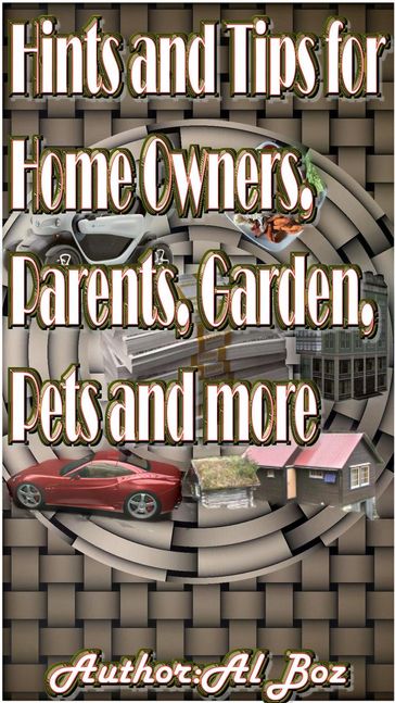 Hints and Tips for Home Owners, Parents, Garden, Pets and more - Al Boz