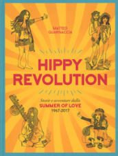 Hippy revolution. Storie e avventure dalla Summer of Love 1967-2017