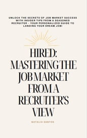 Hired: Mastering The Job Market From A Recruiter s View