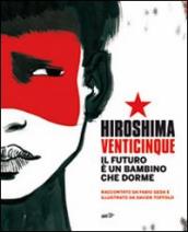 Hiroshima venticinque. Il futuro è un bambino che dorme. Ediz. illustrata. Con DVD