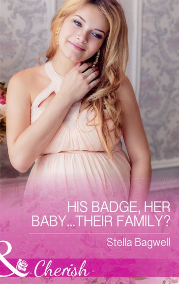 His Badge, Her Baby...Their Family? (Mills & Boon Cherish) (Men of the West, Book 35) - Stella Bagwell
