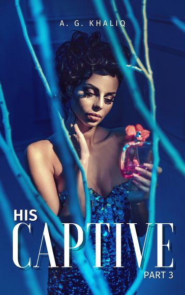 His Captive Part 3: A Dark Mafia Romance - A. G. Khaliq