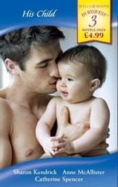 His Child: The Mistress s Child / Nathan s Child / D Alessandro s Child (Mills & Boon By Request)