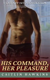 His Command, Her Pleasure - 21 Stories A Journey Into Domination