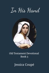 In His Hand: Old Testament Devotional ~ Book 3