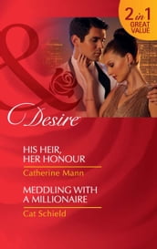 His Heir, Her Honour / Meddling With A Millionaire: His Heir, Her Honour (Rich, Rugged & Royal) / Meddling with a Millionaire (Mills & Boon Desire)