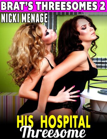 His Hospital Threesome: Brat's Threesomes 2 - Nicki Menage