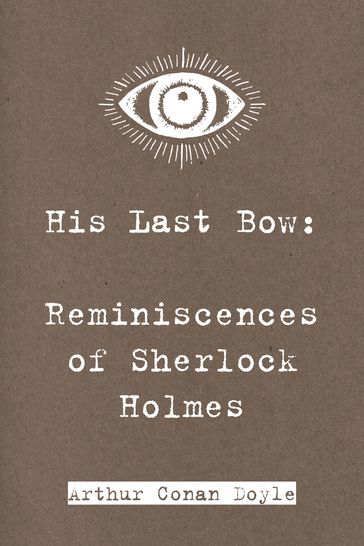 His Last Bow: Reminiscences of Sherlock Holmes - Arthur Conan Doyle