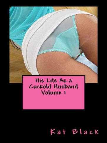 His Life As a Cuckold Husband Volume 1 - Kat Black