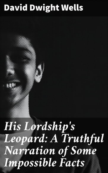 His Lordship's Leopard: A Truthful Narration of Some Impossible Facts - David Dwight Wells