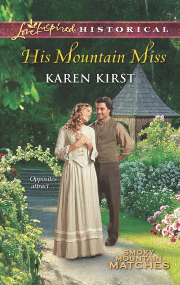 His Mountain Miss (Smoky Mountain Matches, Book 3) (Mills & Boon Love Inspired Historical) - Karen Kirst