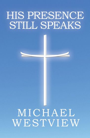 His Presence Still Speaks - Michael Westview