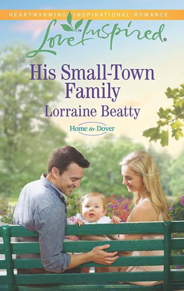 His Small-Town Family (Mills & Boon Love Inspired) (Home to Dover, Book 4) - Lorraine Beatty