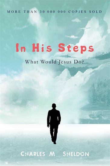 In His Steps: What Would Jesus Do? - Charles M. Sheldon