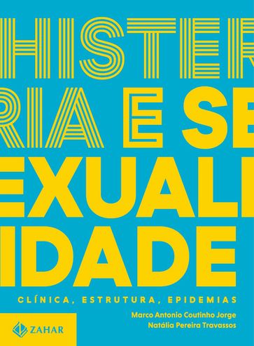 Histeria e sexualidade - Clínica, estrutura, epidemias - Marco Antonio Coutinho Jorge - Natália Pereira Travassos