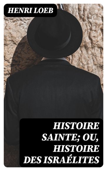 Histoire Sainte; ou, Histoire des Israélites - Henri Loeb