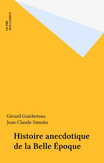 Histoire anecdotique de la Belle Époque - Gérard GUICHETEAU - Jean-Claude Simoen