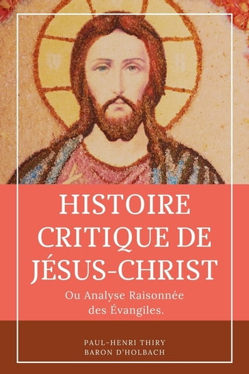 Histoire critique de Jésus-Christ - Paul-Henri Thiry Baron D