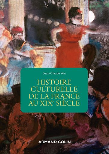 Histoire culturelle de la France au XIXe siècle - 2e éd. - Jean-Claude Yon