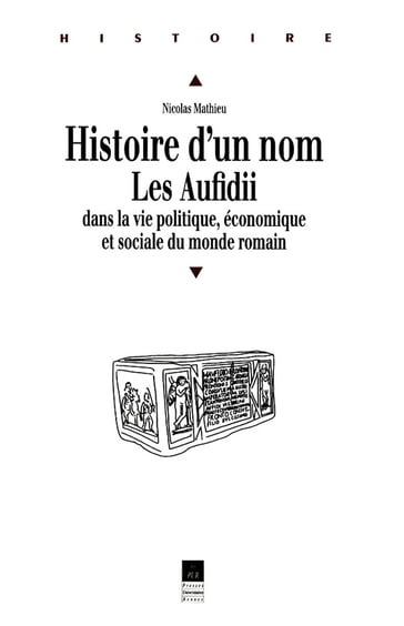 Histoire d'un nom. Les Aufidii dans la vie politique, économique et sociale du monde romain - Nicolas Mathieu