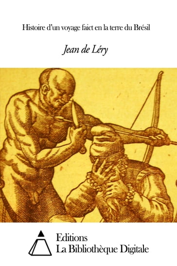 Histoire d'un voyage faict en la terre du Brésil - Jean de Léry