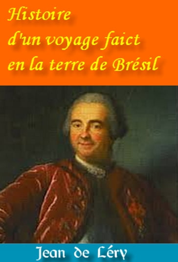 Histoire d'un voyage faict en la terre de Brésil - Jean de Léry