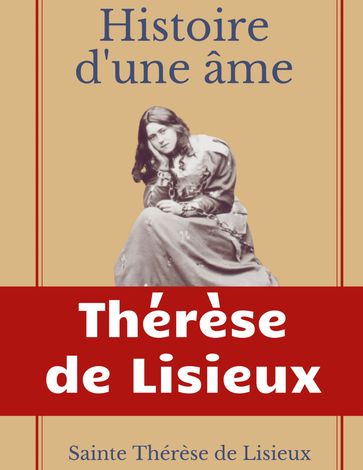 Histoire d'une âme : La Bienheureuse Thérèse - Thérèse de Lisieux - Sainte THÉRÈSE DE LISIEUX