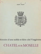 Histoire d une noble et fière cité vosgienne : Châtel-sur-Moselle