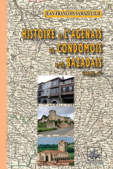 Histoire de l'Agenais, du Bazadais et du Condomois (Tome Ier) - Jean-François Samazeuilh