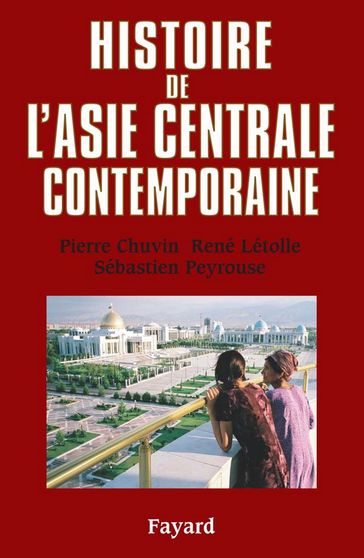 Histoire de l'Asie centrale contemporaine - Pierre Chuvin - René Létolle - Sébastien Peyrouse