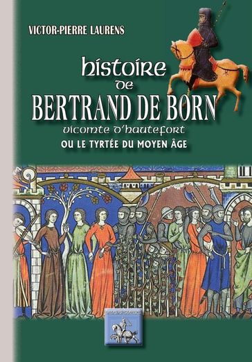Histoire de Bertrand de Born vicomte d'Hautefort - Victor-Pierre Laurens
