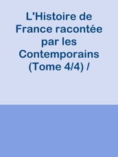 L Histoire de France racontée par les Contemporains (Tome 4/4) / Extraits des Chroniques, des Mémoires et des Documents originaux, avec des sommaires et des résumés chronologiques