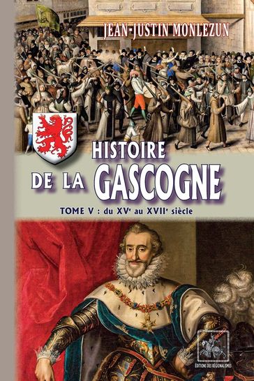 Histoire de la Gascogne (Tome 5 : du XVe au XVIIe siècle) - Jean-Justin Monlezun