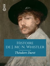 Histoire de J. Mc N. Whistler et de son oeuvre