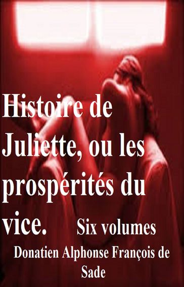 Histoire de Juliette ou les Prospérités du vice - Donatien Alphonse François de Sade
