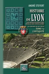 Histoire de Lyon et des provinces de Lyonnais, Forez, Beaujolais, Franc-Lyonnais et Dombes  Tome 1-a : l Antiquité