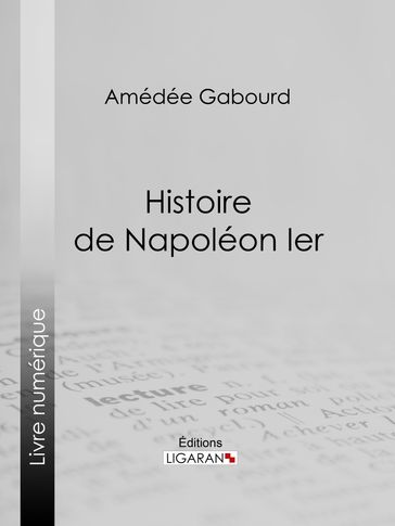 Histoire de Napoléon Ier - Amédée Gabourd - Ligaran