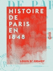 Histoire de Paris en 1848 - D après les publications officielles, les révélations de l enquête et les discussions de l Assemblée nationale