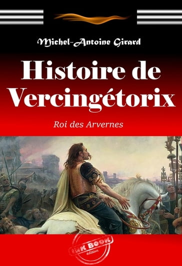 Histoire de Vercingétorix : roi des Arvernes. [Nouv. éd. revue et mise à jour]. - Michel-Antoine Girard