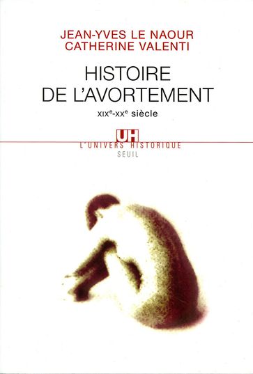 Histoire de l'avortement (XIXe-XXe siècle) - Catherine Valenti - Jean-Yves Le Naour