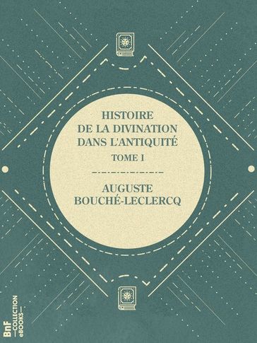 Histoire de la divination dans l'Antiquité - Auguste Bouché-Leclercq