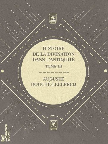 Histoire de la divination dans l'Antiquité - Auguste Bouché-Leclercq