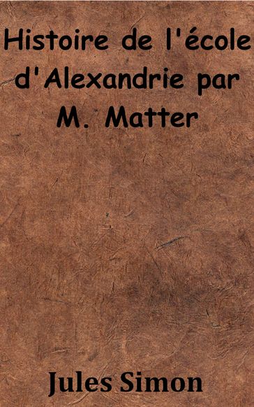 Histoire de l'école d'Alexandrie par M. Matter - Jules Simon