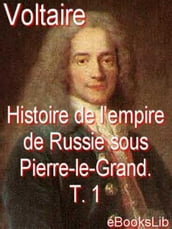 Histoire de l empire de Russie sous Pierre-le-Grand. T. 1