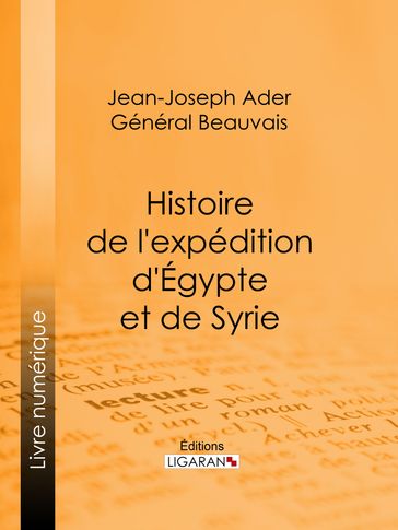 Histoire de l'expédition d'Égypte et de Syrie - Général Beauvais - Jean-Joseph Ader - Ligaran
