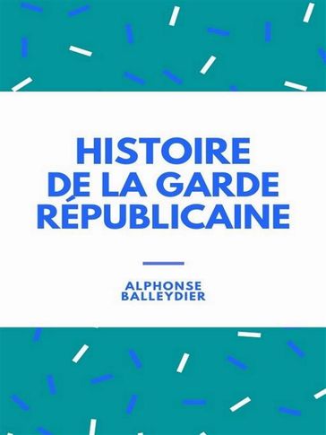 Histoire de la garde républicaine - Alphonse Balleydier