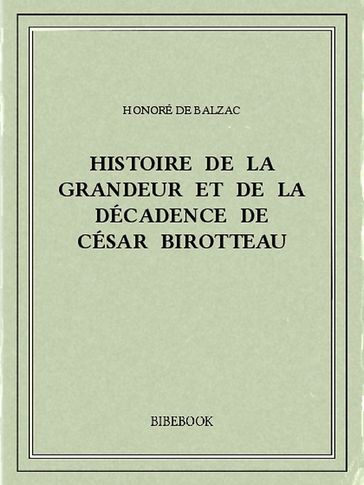 Histoire de la grandeur et de la décadence de César Birotteau - Honoré de Balzac