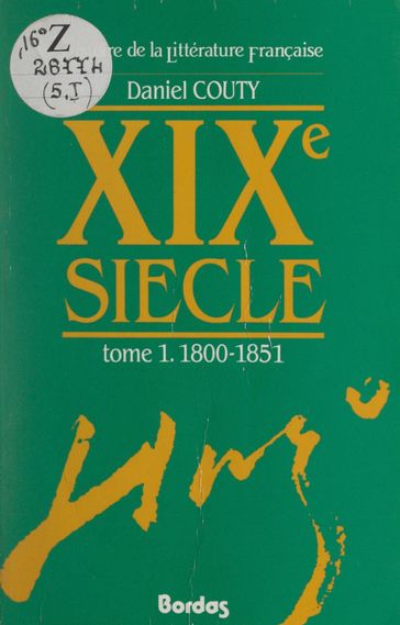 Histoire de la littérature française : XIXe siècle (1). 1800-1851 - Daniel Couty