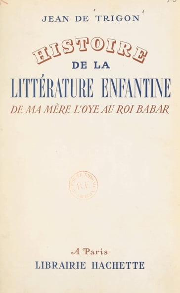 Histoire de la littérature enfantine, de "Ma mère l'Oye" au "Roi Babar" - Jean de Trigon